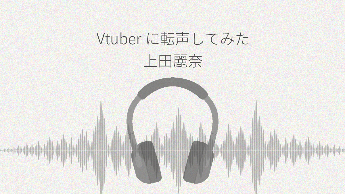 VTuberに転声してみた 上田麗奈→リリア・フランジオ レビュー