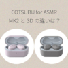 COTSUBU for ASMR MK2と3Dの比較